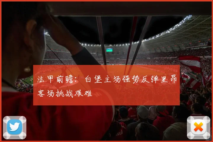 法甲前瞻：白堡主场强势反弹里昂客场挑战艰难