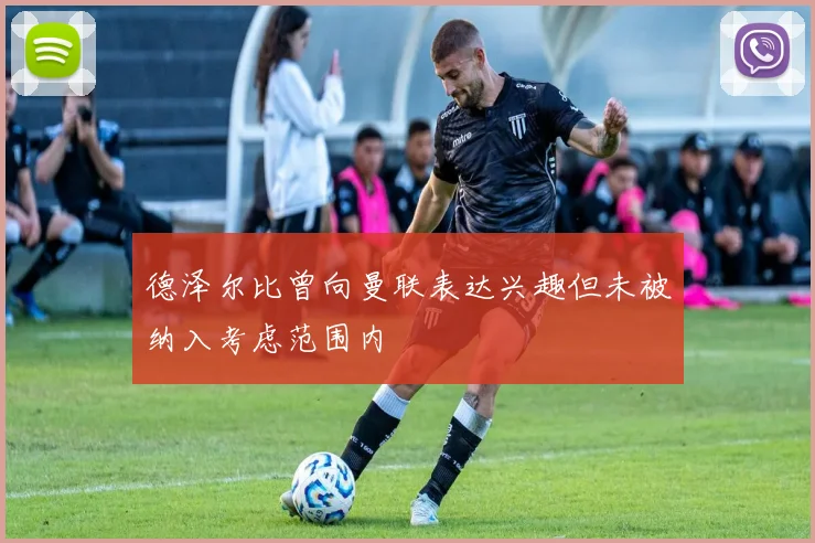 德泽尔比曾向曼联表达兴趣但未被纳入考虑范围内